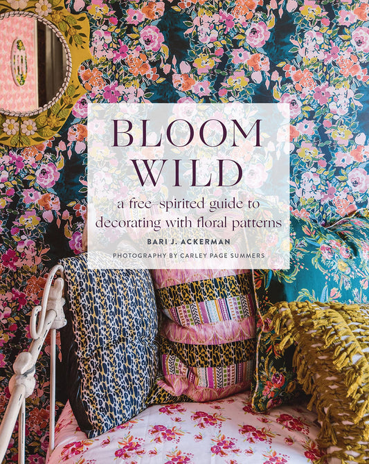 Bloom Wild: a free-spirited guide to decorating with floral patterns Hardcover