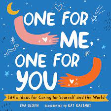 One For Me, One For You: Little Ideas For Caring For Yourself And The World By Eva Olsen & Kat Kalindi